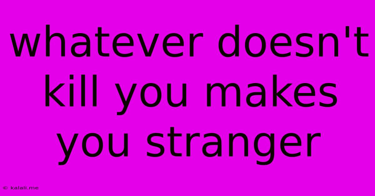 Whatever Doesn't Kill You Makes You Stranger