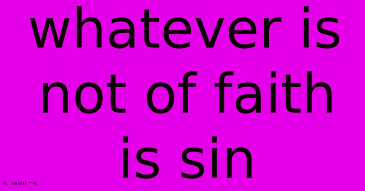 Whatever Is Not Of Faith Is Sin