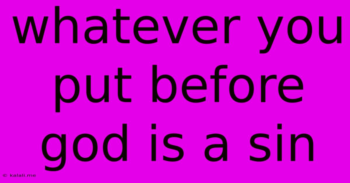 Whatever You Put Before God Is A Sin