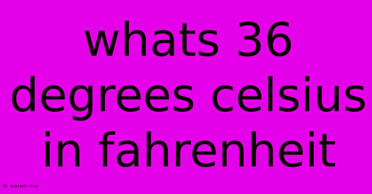 Whats 36 Degrees Celsius In Fahrenheit