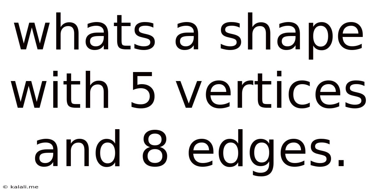 Whats A Shape With 5 Vertices And 8 Edges.