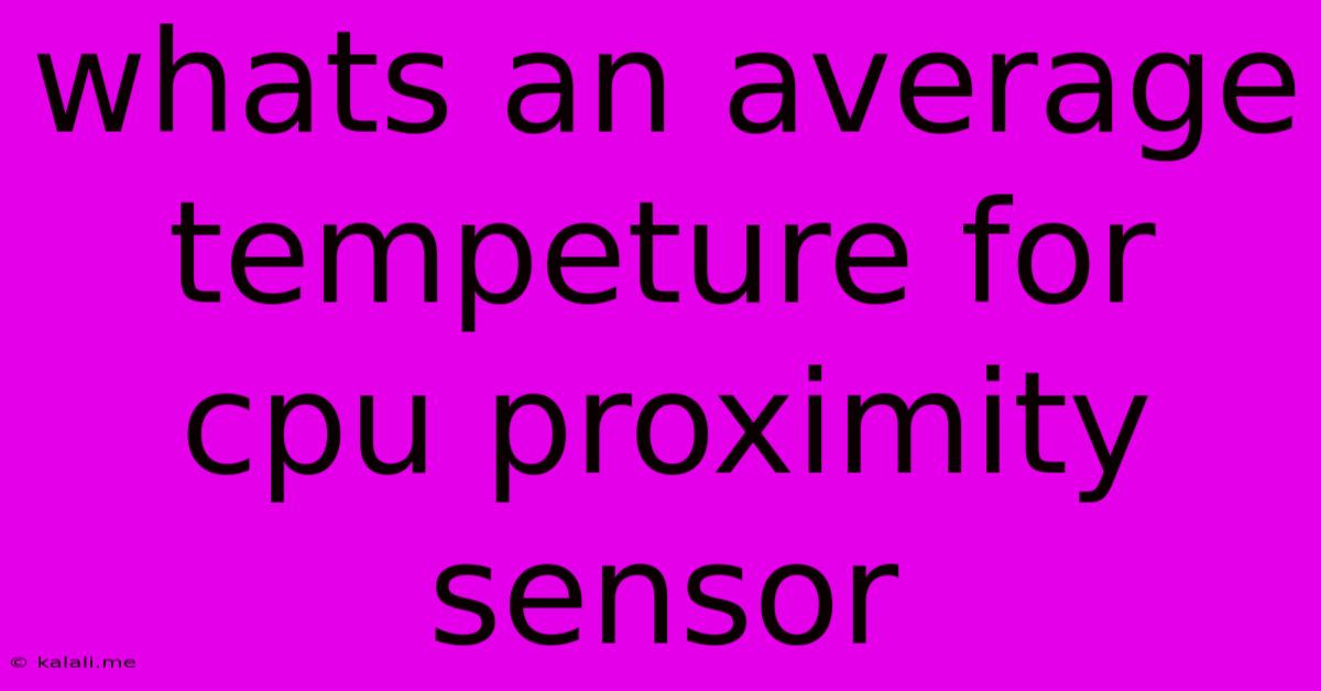 Whats An Average Tempeture For Cpu Proximity Sensor