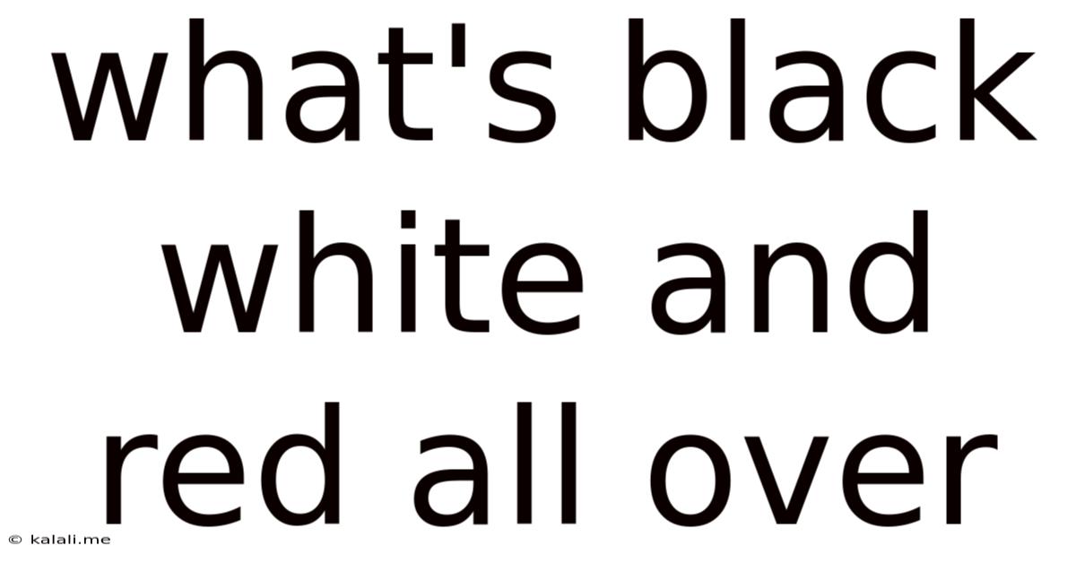 What's Black White And Red All Over