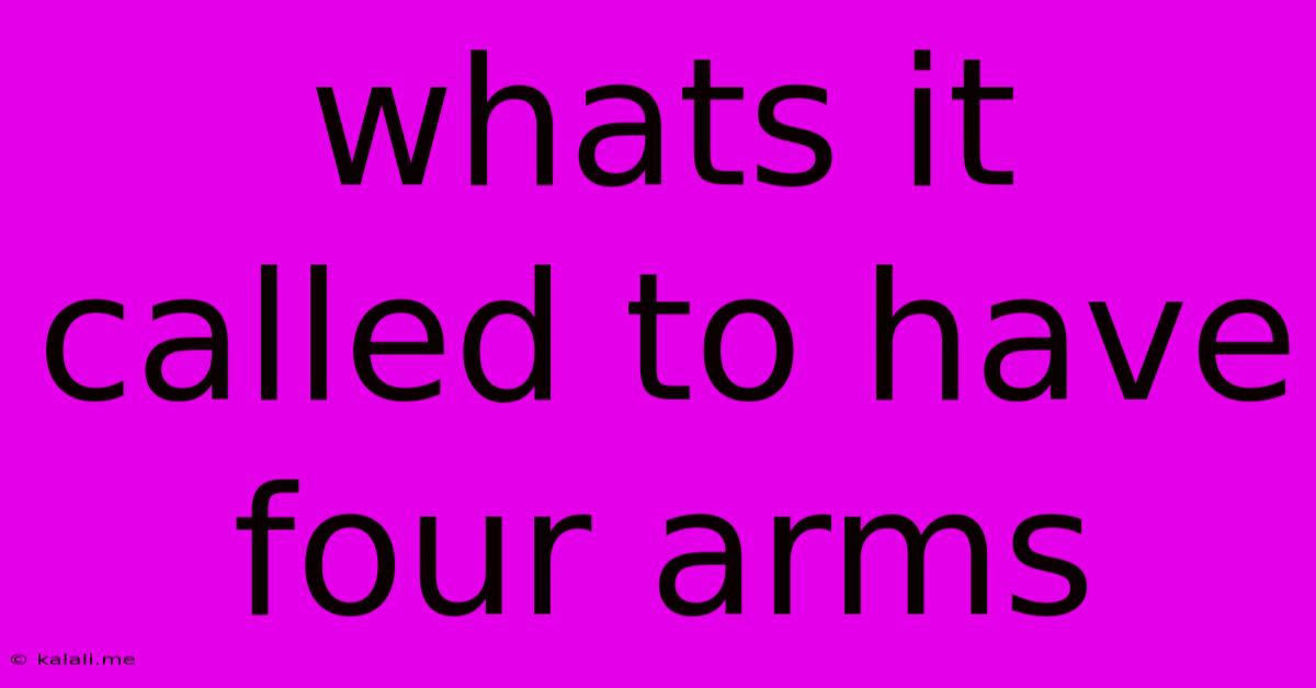 Whats It Called To Have Four Arms