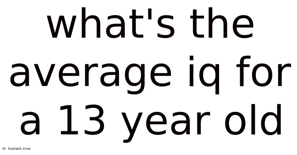 What's The Average Iq For A 13 Year Old