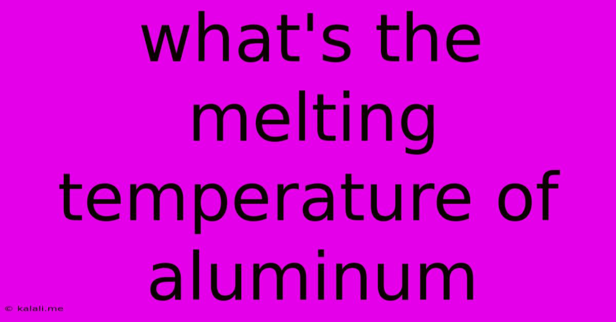 What's The Melting Temperature Of Aluminum