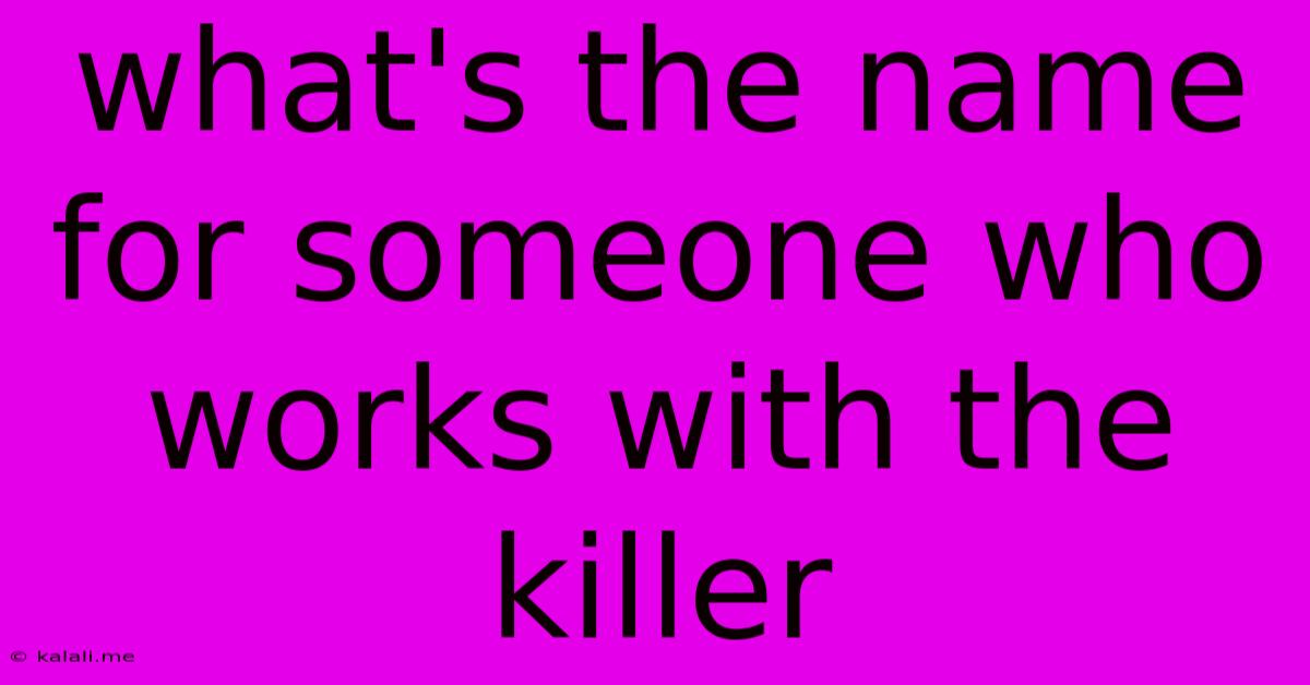 What's The Name For Someone Who Works With The Killer