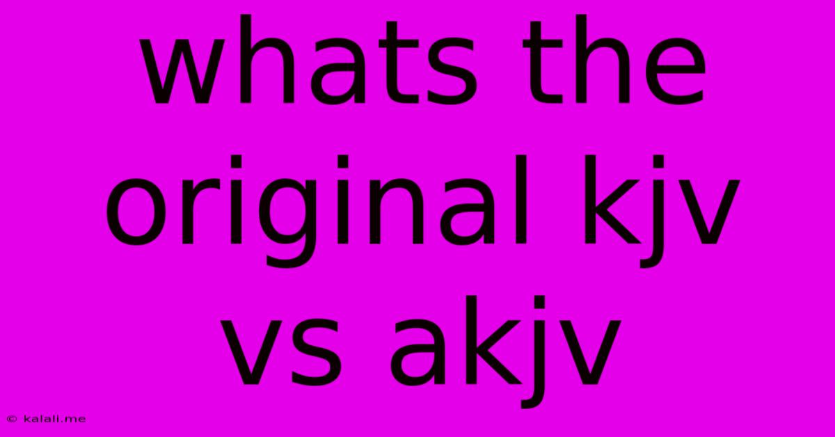 Whats The Original Kjv Vs Akjv