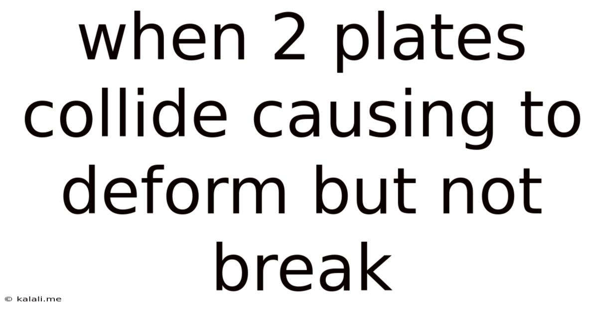 When 2 Plates Collide Causing To Deform But Not Break