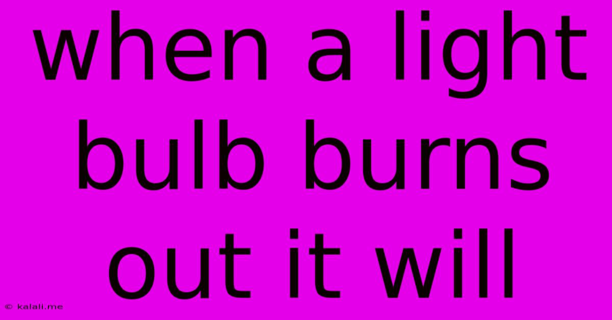 When A Light Bulb Burns Out It Will