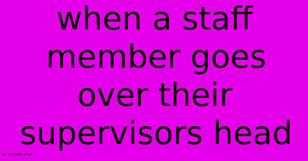 When A Staff Member Goes Over Their Supervisors Head