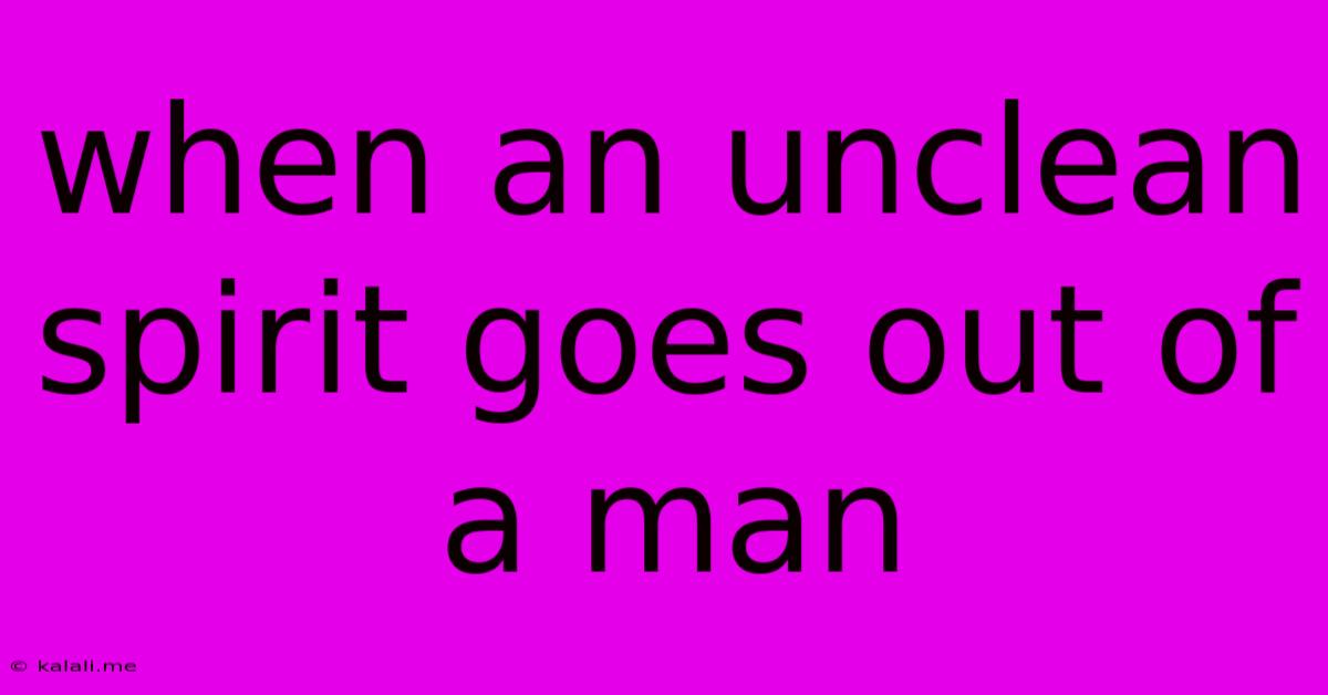 When An Unclean Spirit Goes Out Of A Man