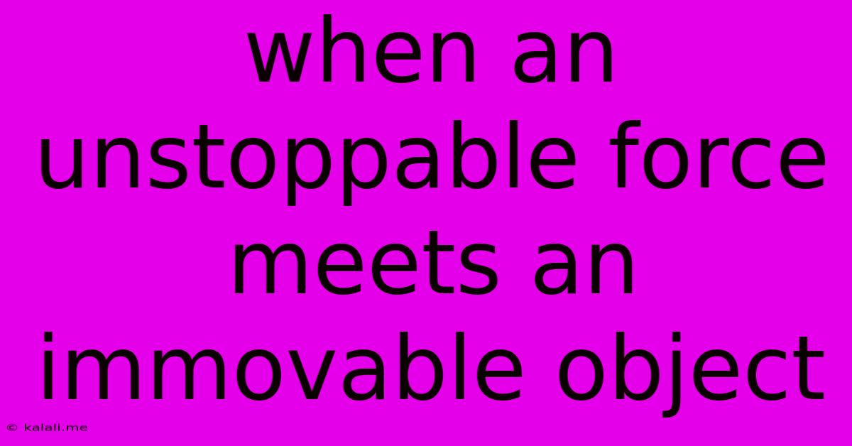 When An Unstoppable Force Meets An Immovable Object
