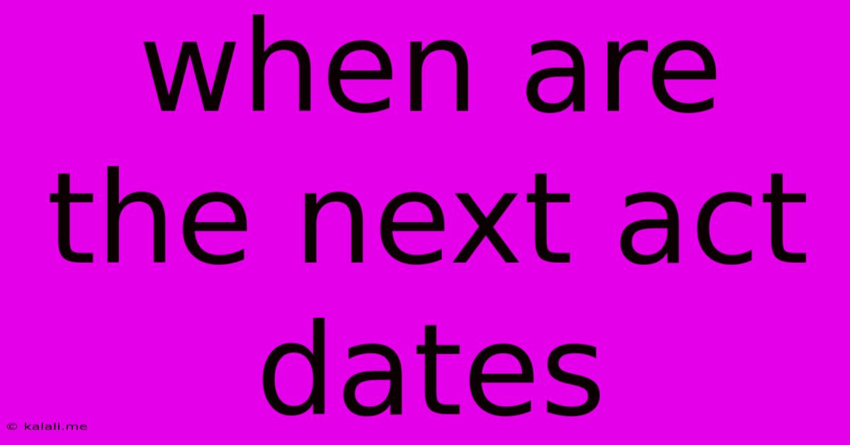 When Are The Next Act Dates
