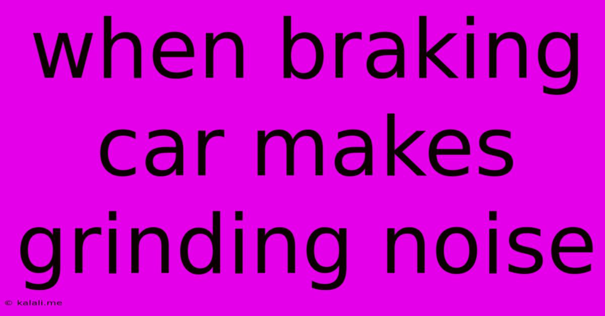 When Braking Car Makes Grinding Noise