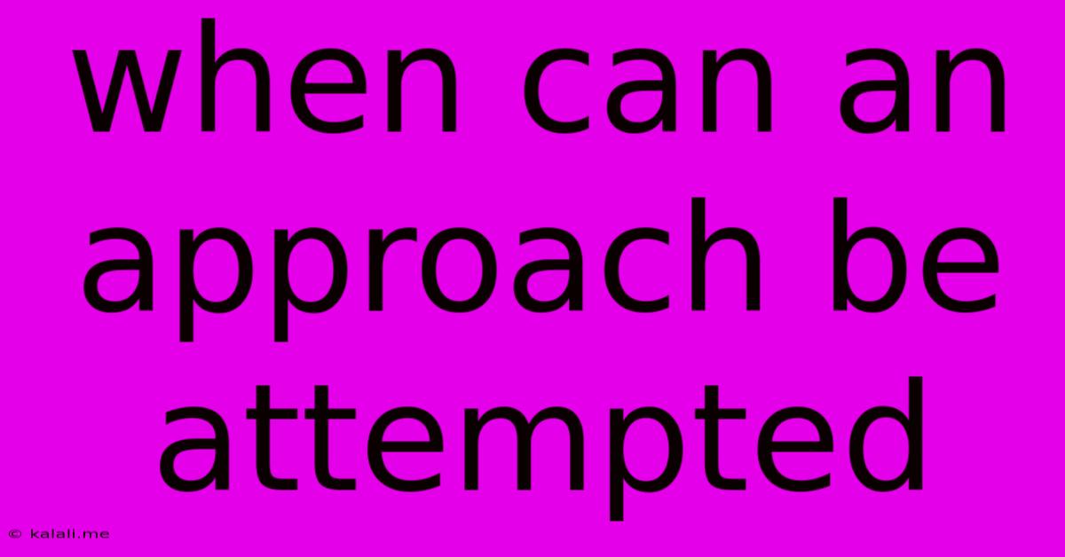 When Can An Approach Be Attempted