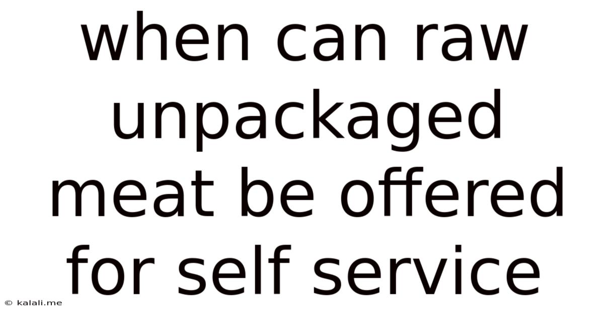 When Can Raw Unpackaged Meat Be Offered For Self Service