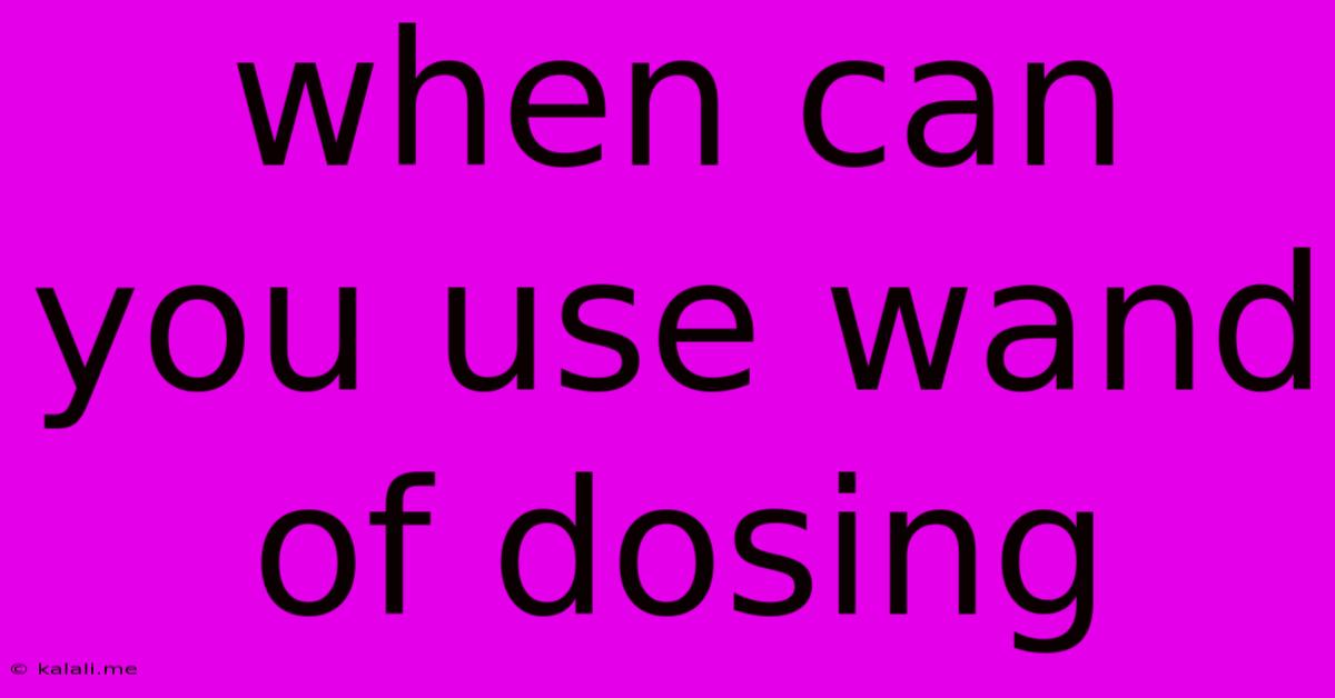 When Can You Use Wand Of Dosing