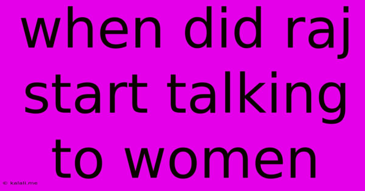 When Did Raj Start Talking To Women