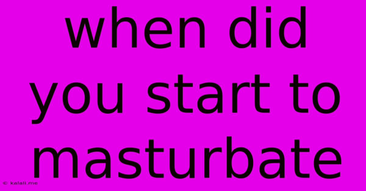 When Did You Start To Masturbate
