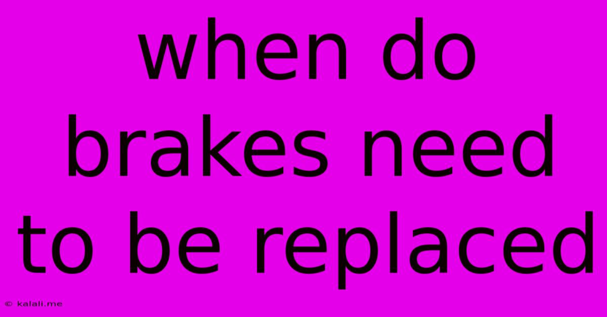 When Do Brakes Need To Be Replaced