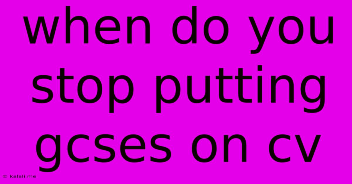 When Do You Stop Putting Gcses On Cv