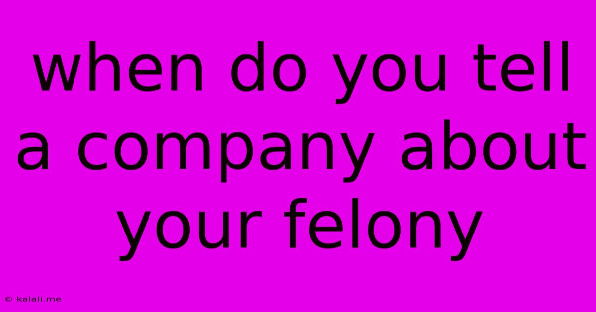When Do You Tell A Company About Your Felony