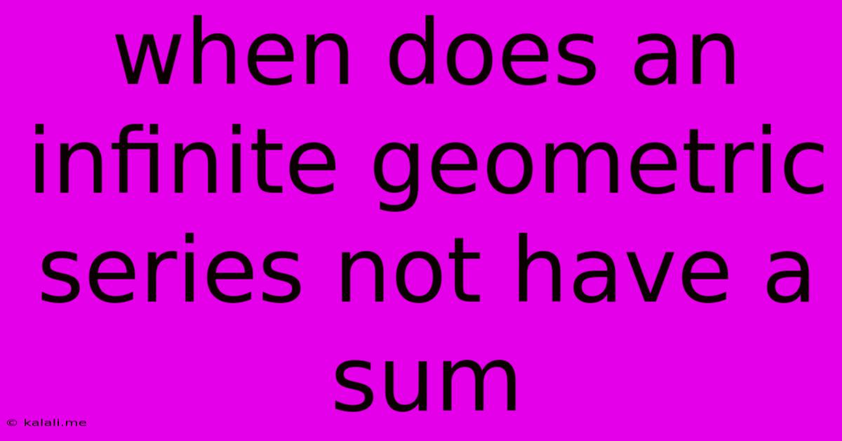 When Does An Infinite Geometric Series Not Have A Sum