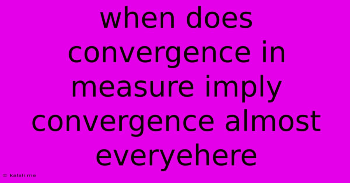 When Does Convergence In Measure Imply Convergence Almost Everyehere