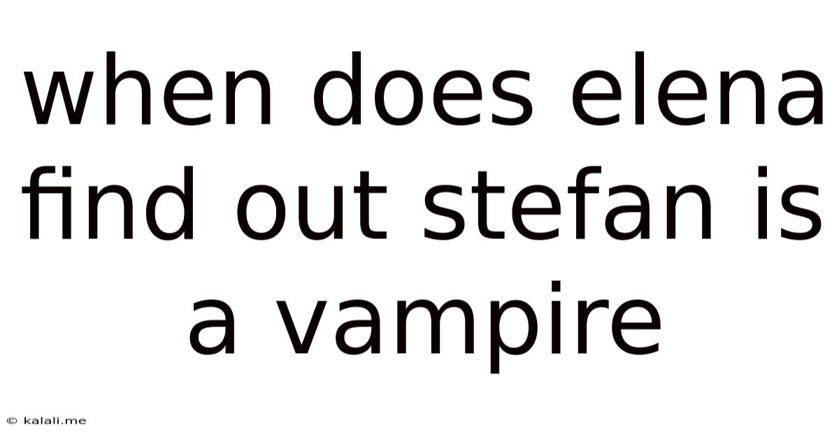 When Does Elena Find Out Stefan Is A Vampire
