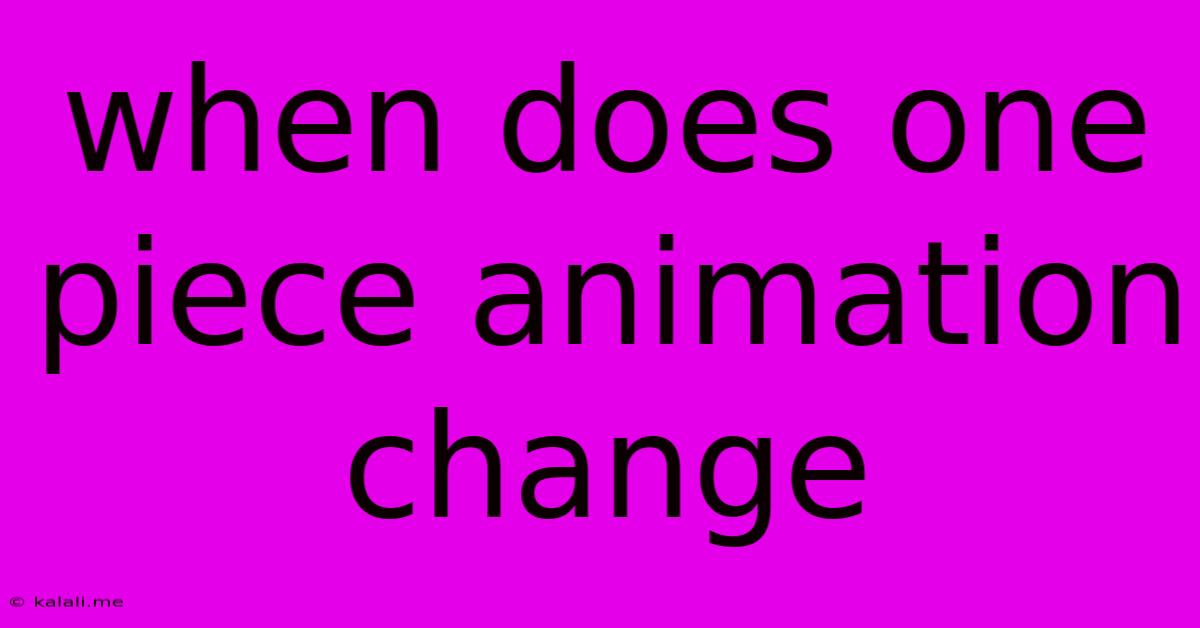 When Does One Piece Animation Change