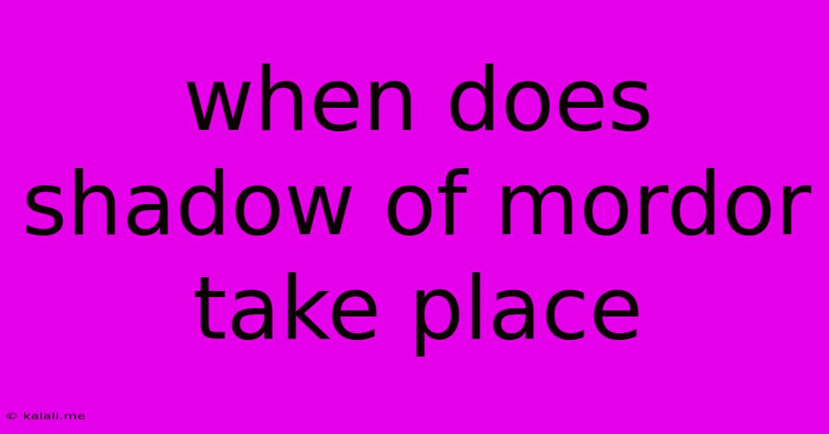 When Does Shadow Of Mordor Take Place