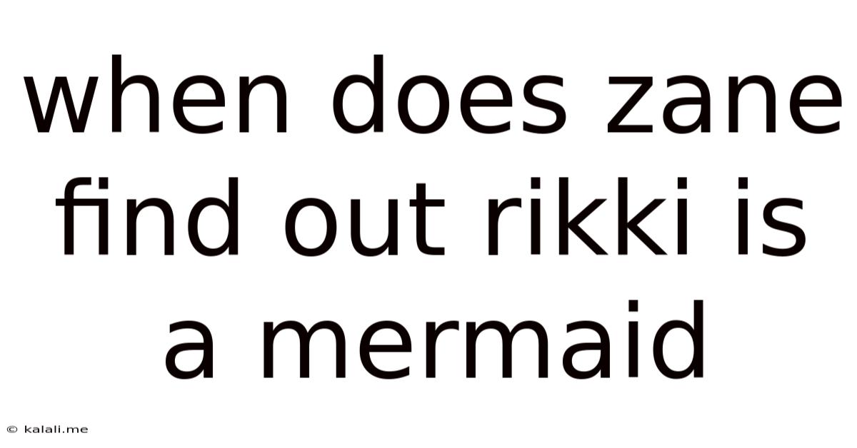 When Does Zane Find Out Rikki Is A Mermaid