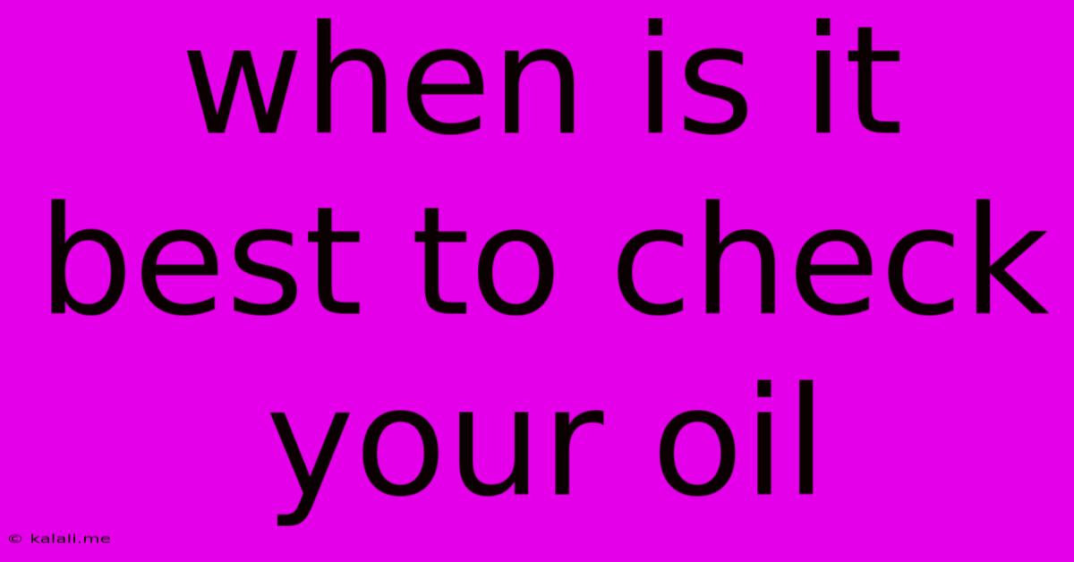 When Is It Best To Check Your Oil