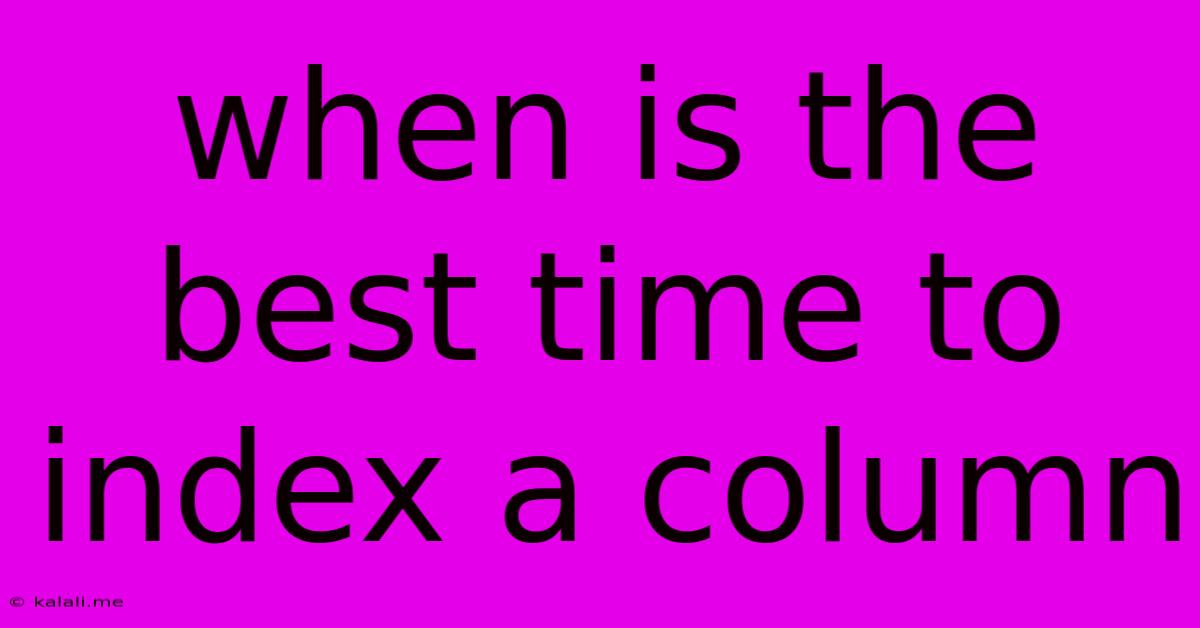 When Is The Best Time To Index A Column
