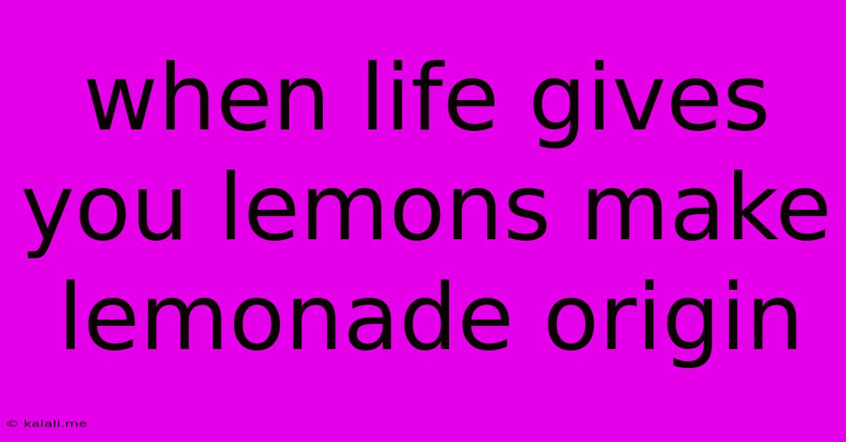 When Life Gives You Lemons Make Lemonade Origin