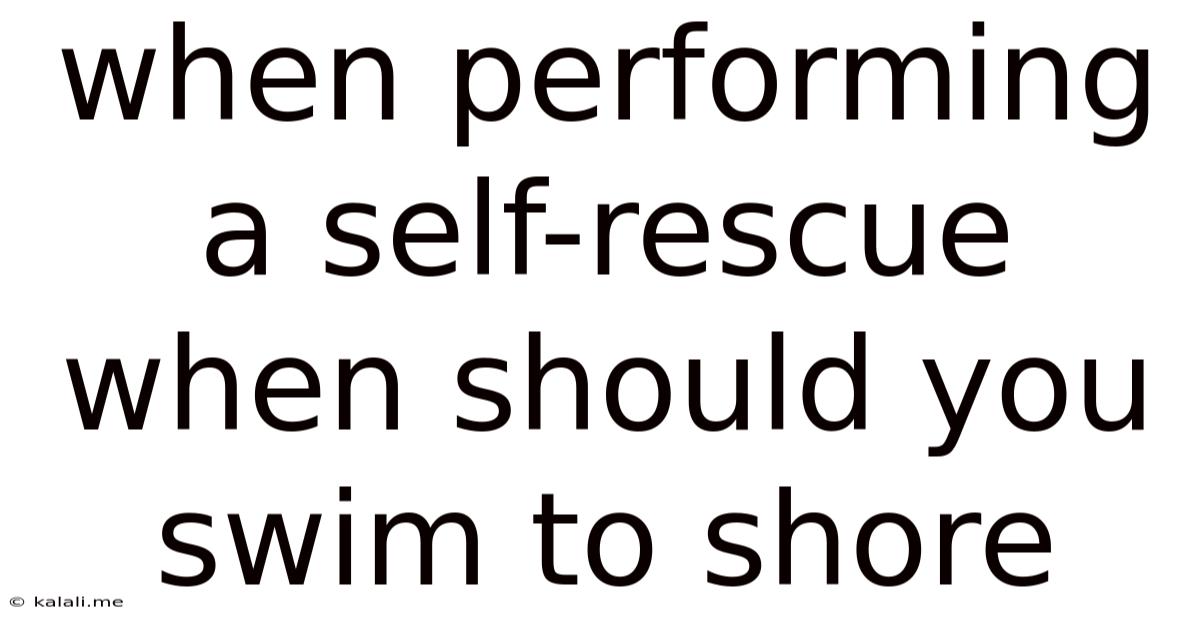 When Performing A Self-rescue When Should You Swim To Shore
