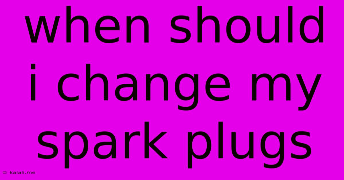 When Should I Change My Spark Plugs