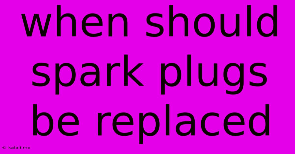 When Should Spark Plugs Be Replaced