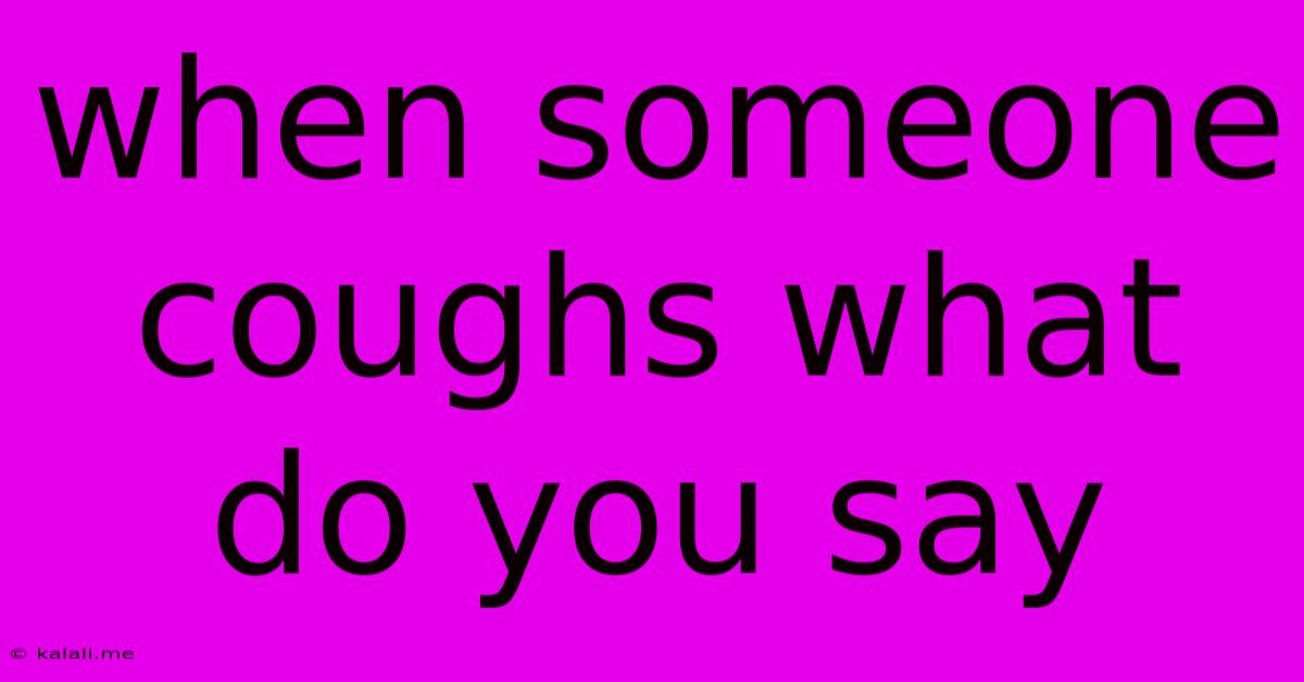 When Someone Coughs What Do You Say