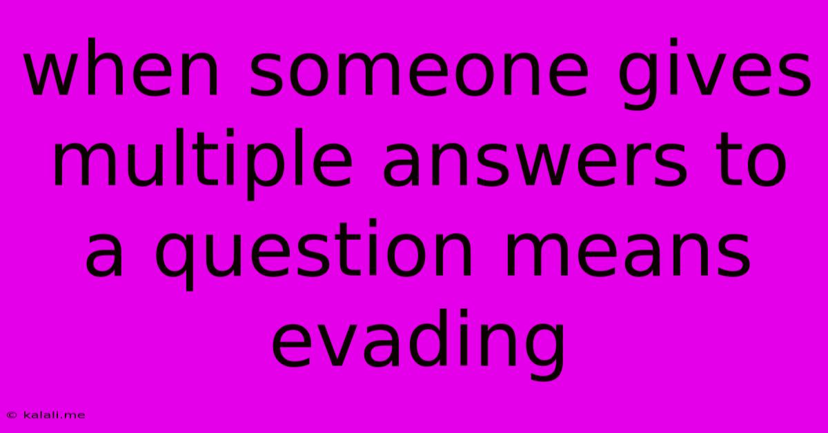 When Someone Gives Multiple Answers To A Question Means Evading