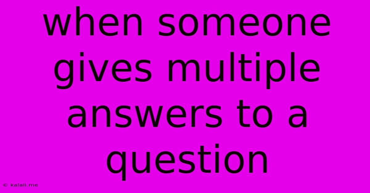 When Someone Gives Multiple Answers To A Question