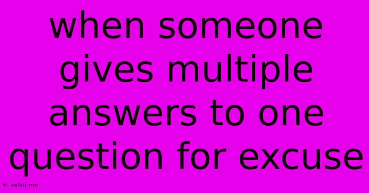 When Someone Gives Multiple Answers To One Question For Excuse