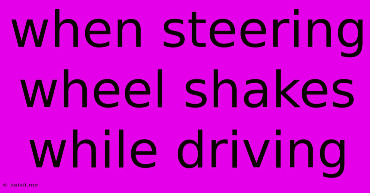 When Steering Wheel Shakes While Driving