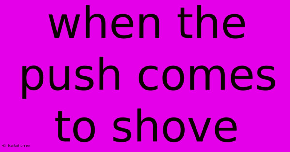 When The Push Comes To Shove