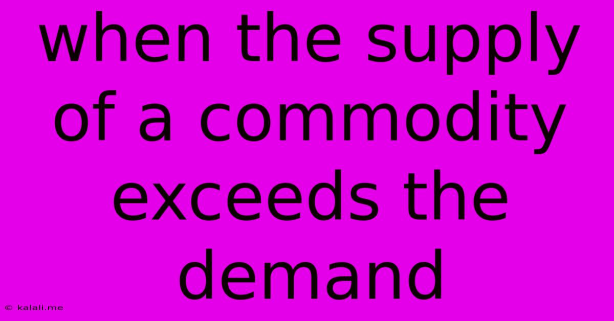 When The Supply Of A Commodity Exceeds The Demand