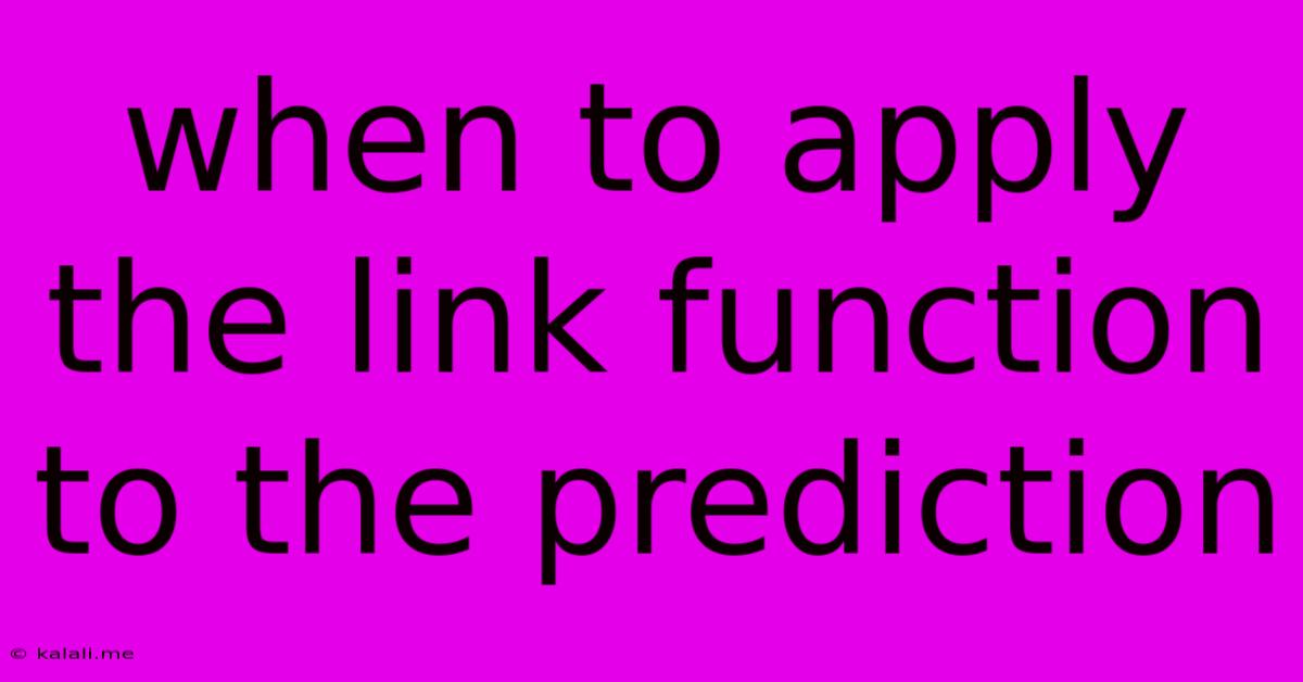 When To Apply The Link Function To The Prediction