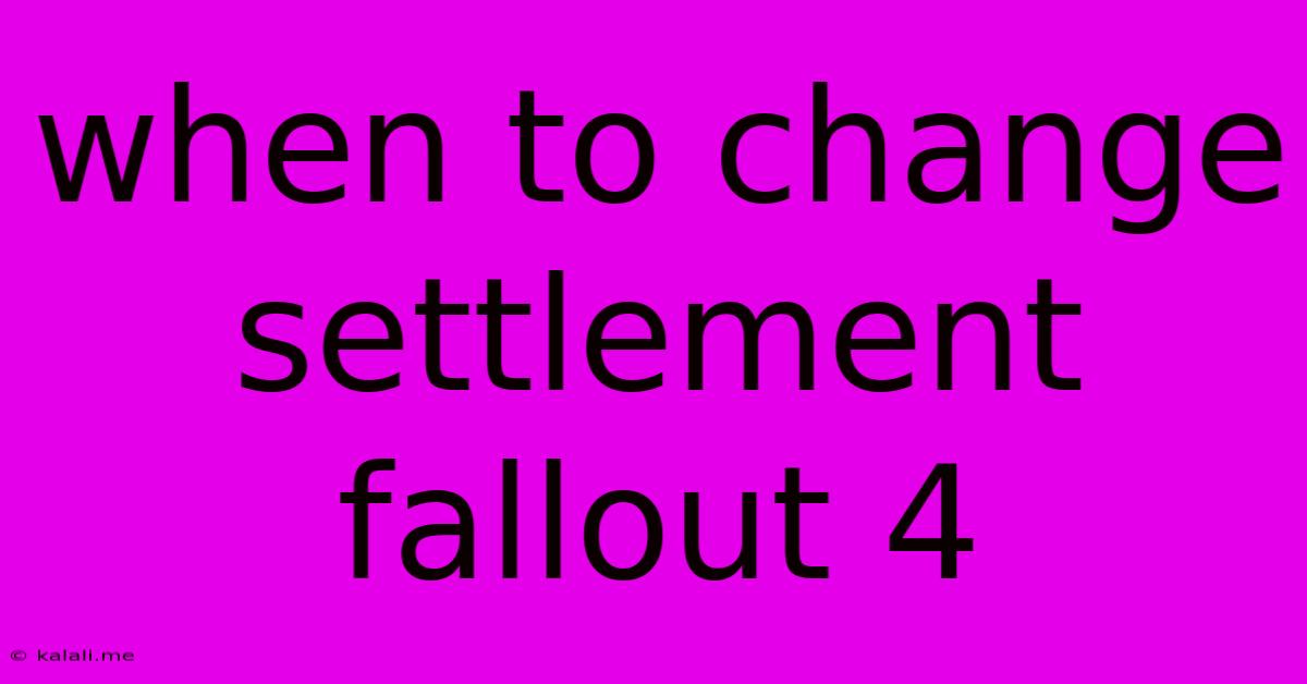When To Change Settlement Fallout 4