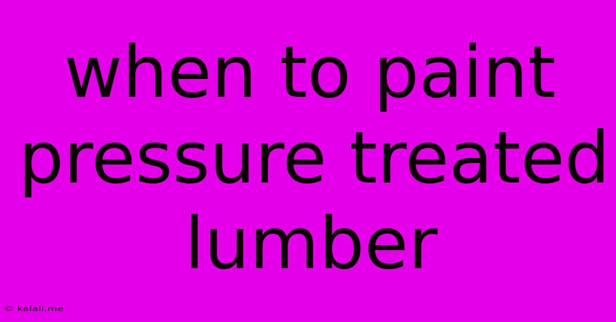 When To Paint Pressure Treated Lumber