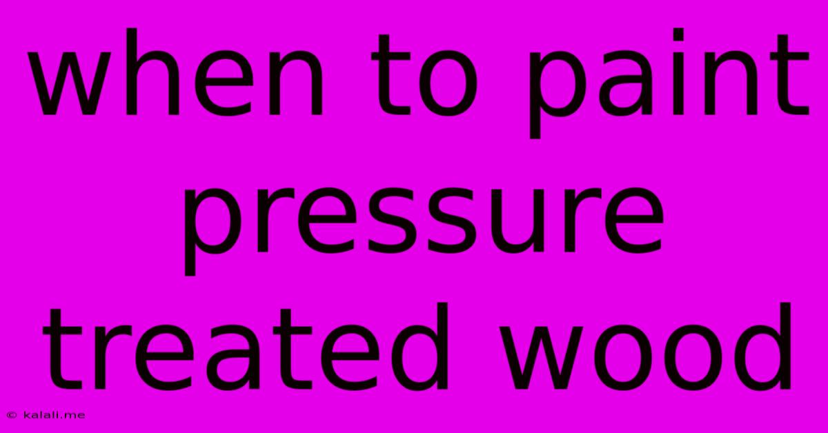 When To Paint Pressure Treated Wood